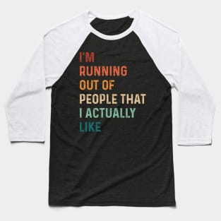 Vintage I'm Running Out Of People That I Actually Like Funny Baseball T-Shirt